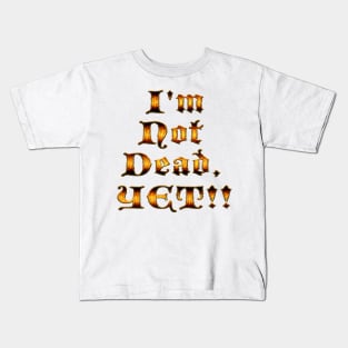 I'm not dead, yet!! Kids T-Shirt